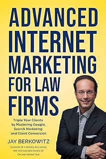 Advanced Internet Marketing for Law Firms: Triple Your Clients by Mastering Google, Search Marketing and Client Conversion