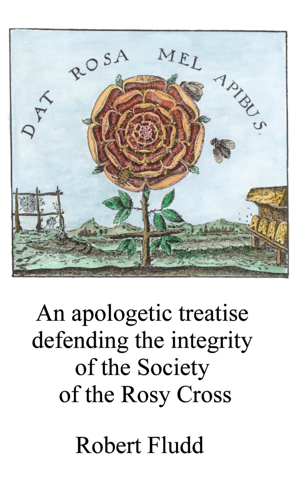 An apologetic treatise: Defending the integrity of the Society of the Rosy Cross (Alchemy Translations)