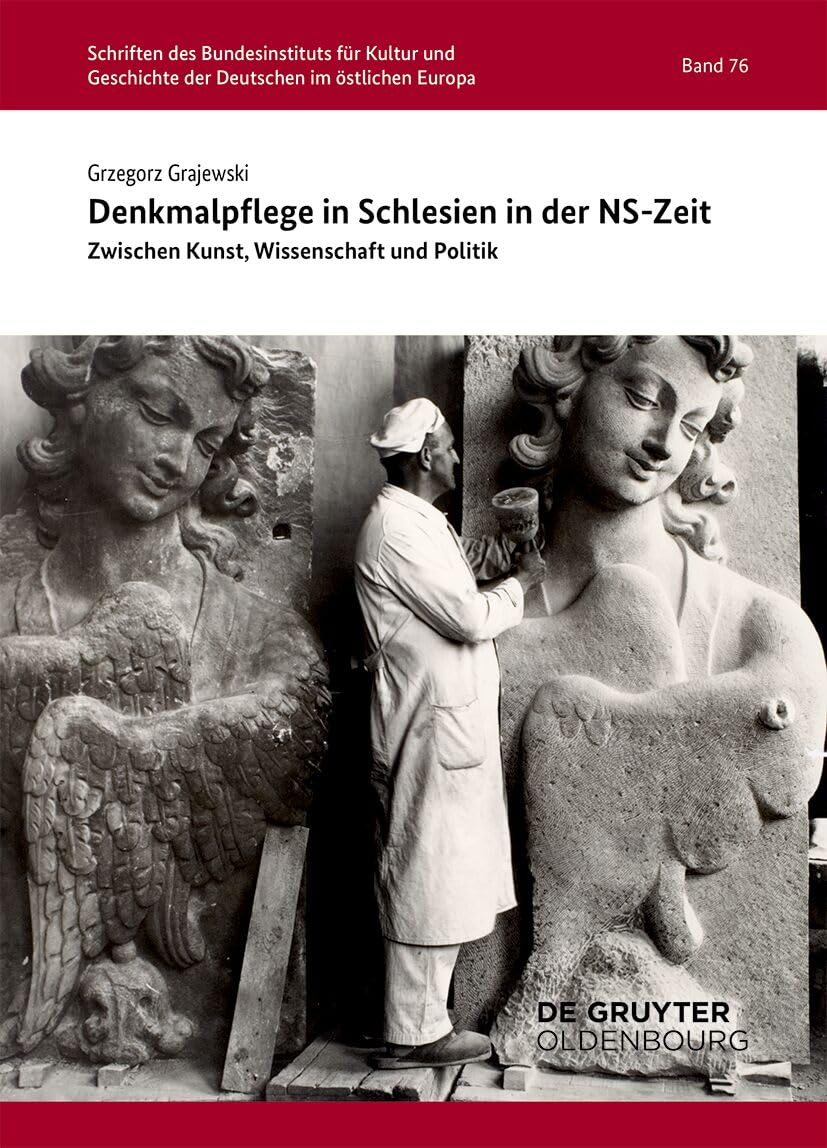 Denkmalpflege in Schlesien in Der Ns-Zeit: Zwischen Kunst, Wissenschaft Und Politik: 76 (Schriften Des Bundesinstituts Für Kultur Und Geschichte Der)