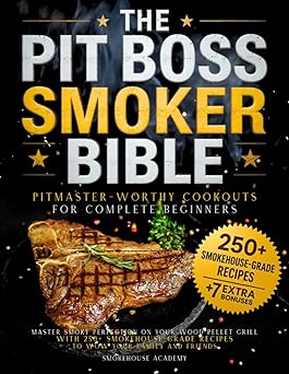 The Pit Boss Smoker Bible • Pitmaster-Worthy Cookouts for Complete