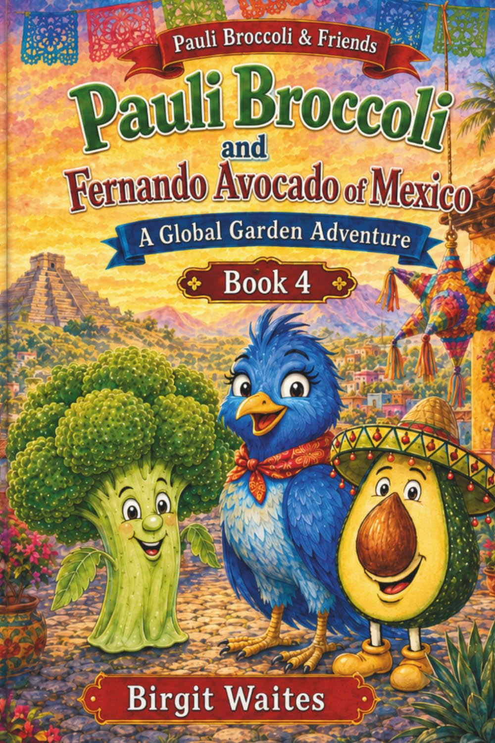 Pauli Broccoli and Fernando Avocado of Mexico: A Global Garden Adventure for Kids About Mexico, Friendship, Avocados, Spanish Words, Culture, Music, ... & Friends: The Global Garden Curriculum)