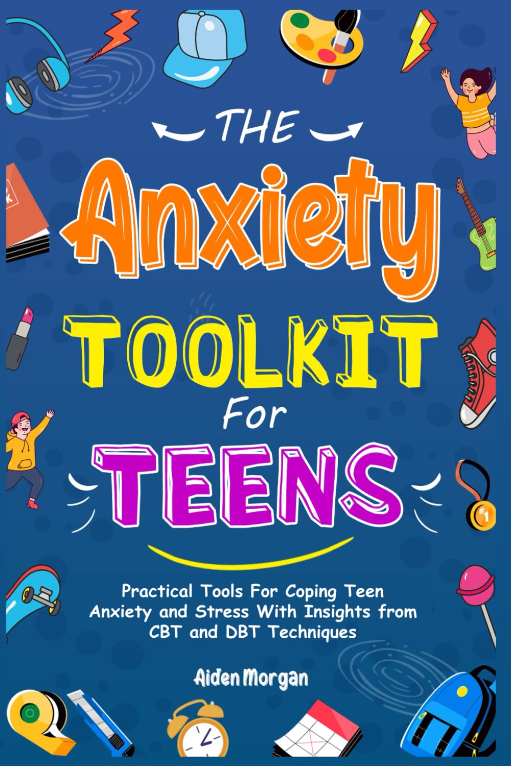 The Anxiety Toolkit for Teens Practical Tools For Coping Teen Anxiety