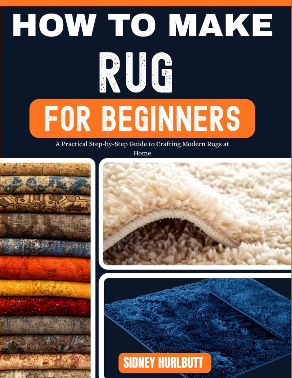 HOW TO MAKE RUG FOR BEGINNERS: A Practical Step-by-Step Guide to Crafting Modern Rugs at Home