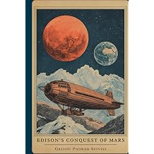 Edisons Conquest of Mars A Scientific Romance of Invention, Exploration, and Interplanetary War