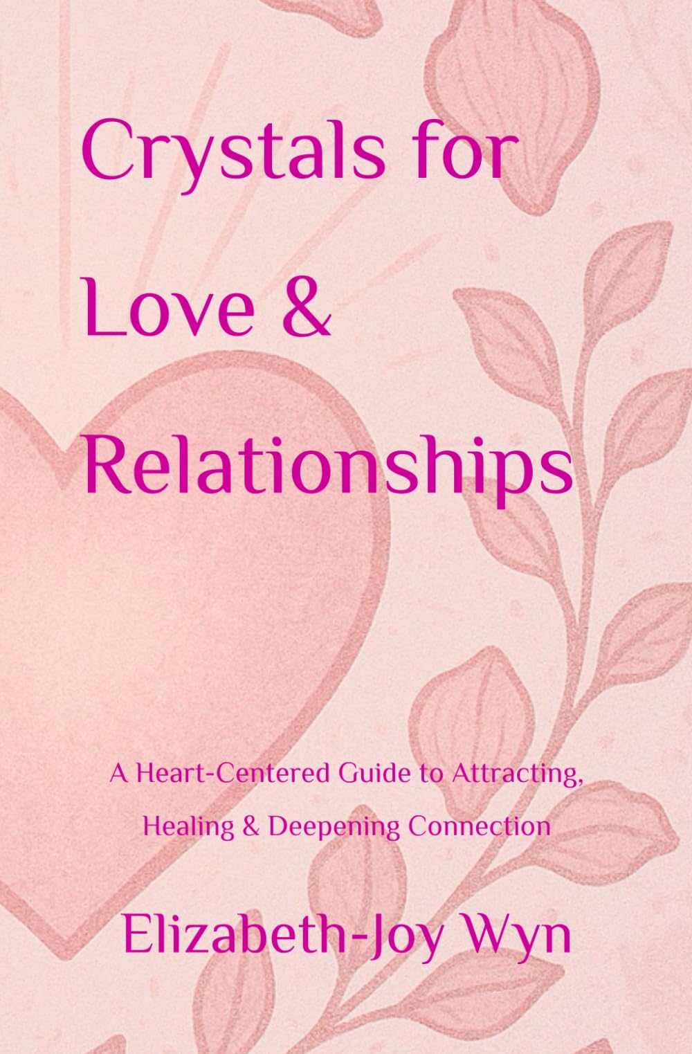 Crystals for Love & Relationships: A Heart-Centered Guide to Attracting, Healing & Deepening Connection (Crystals for Life: A Soulful Series for Intentional Living)