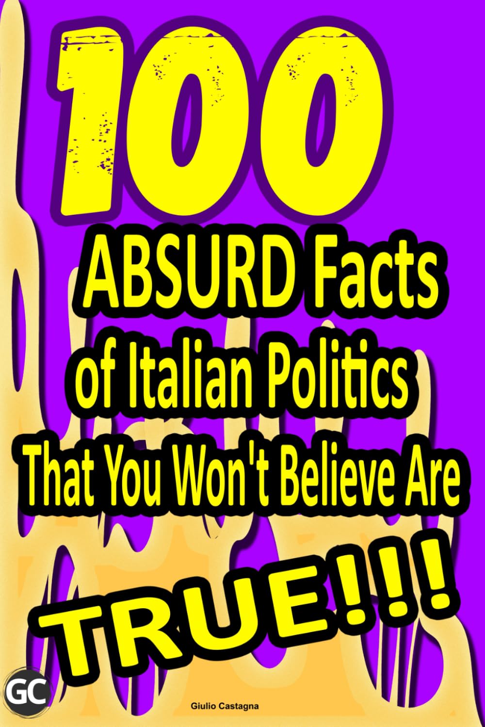 100 Absurd Facts About Italian Politics You Won’t Believe Are True: A unique collection of extraordinary and surprising events that have marked the political history of our country.