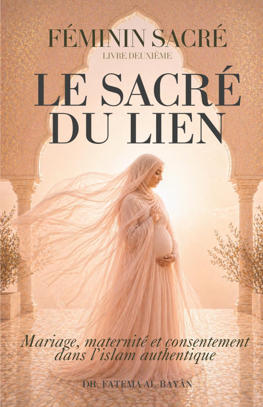 Le Sacré du Lien: Mariage, maternité et consentement dans l'islam authentique (Femme En Islam)