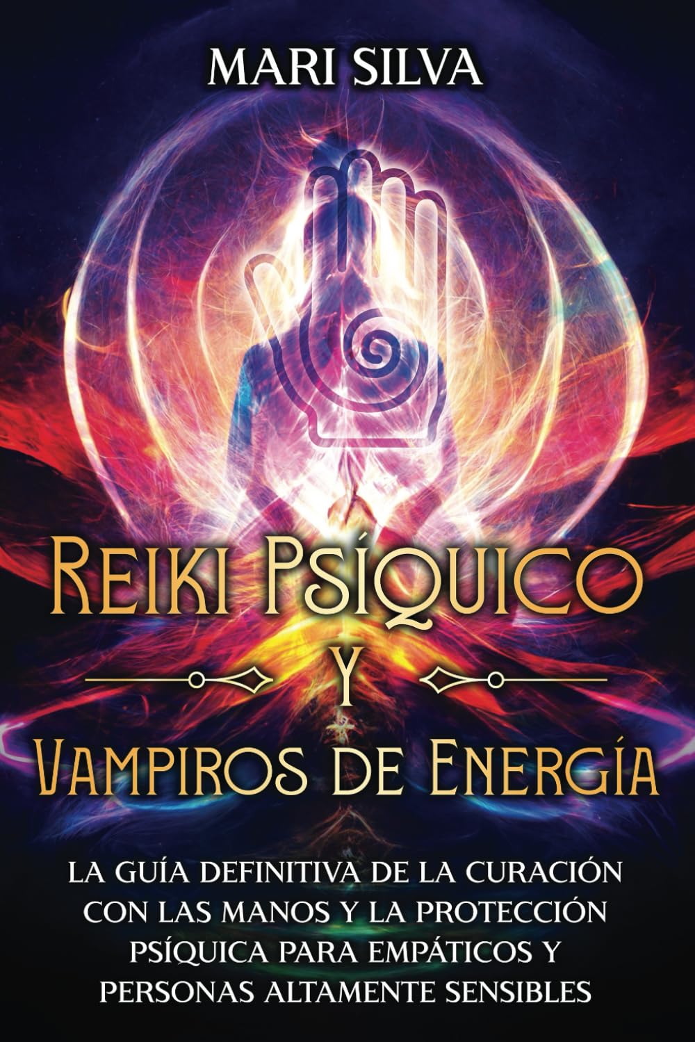 Independently Published Reiki Psíquico Y Vampiros De Energía: La Guía Definitiva De La Curación Con Las Manos Y La Protección Psíquica Para Empáticos Y Personas Altamente Sensibles (Espiritualidad Personal)