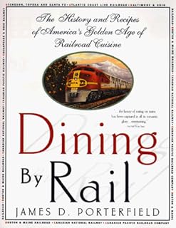 Dining By Rail: The History and Recipes of America's Golden Age of Railroad Cuisine