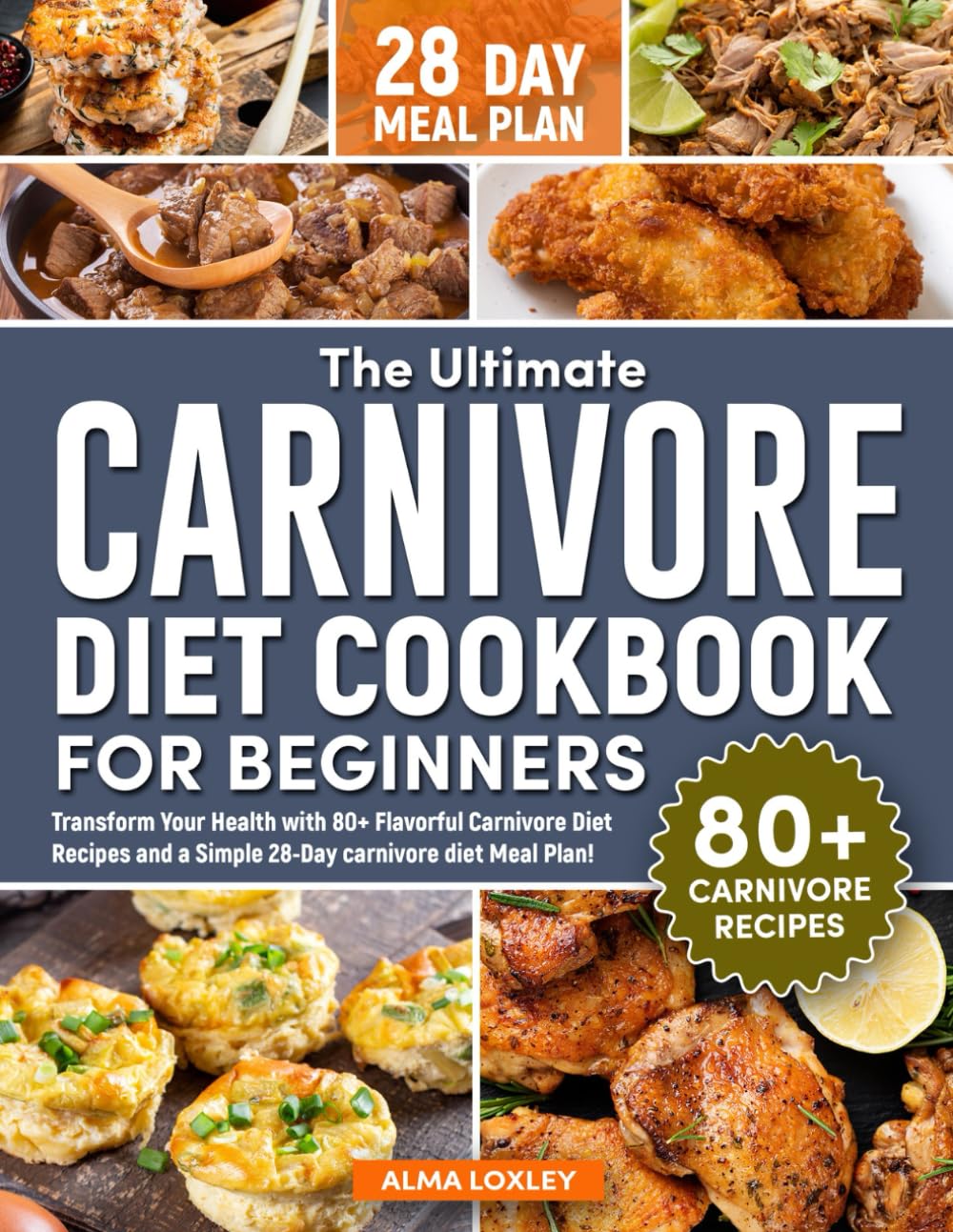 The Ultimate Carnivore Diet Cookbook For Beginners: Transform Your Health with 80+ Flavorful Carnivore Diet Recipes and a Simple 28-Day carnivore diet Meal Plan!