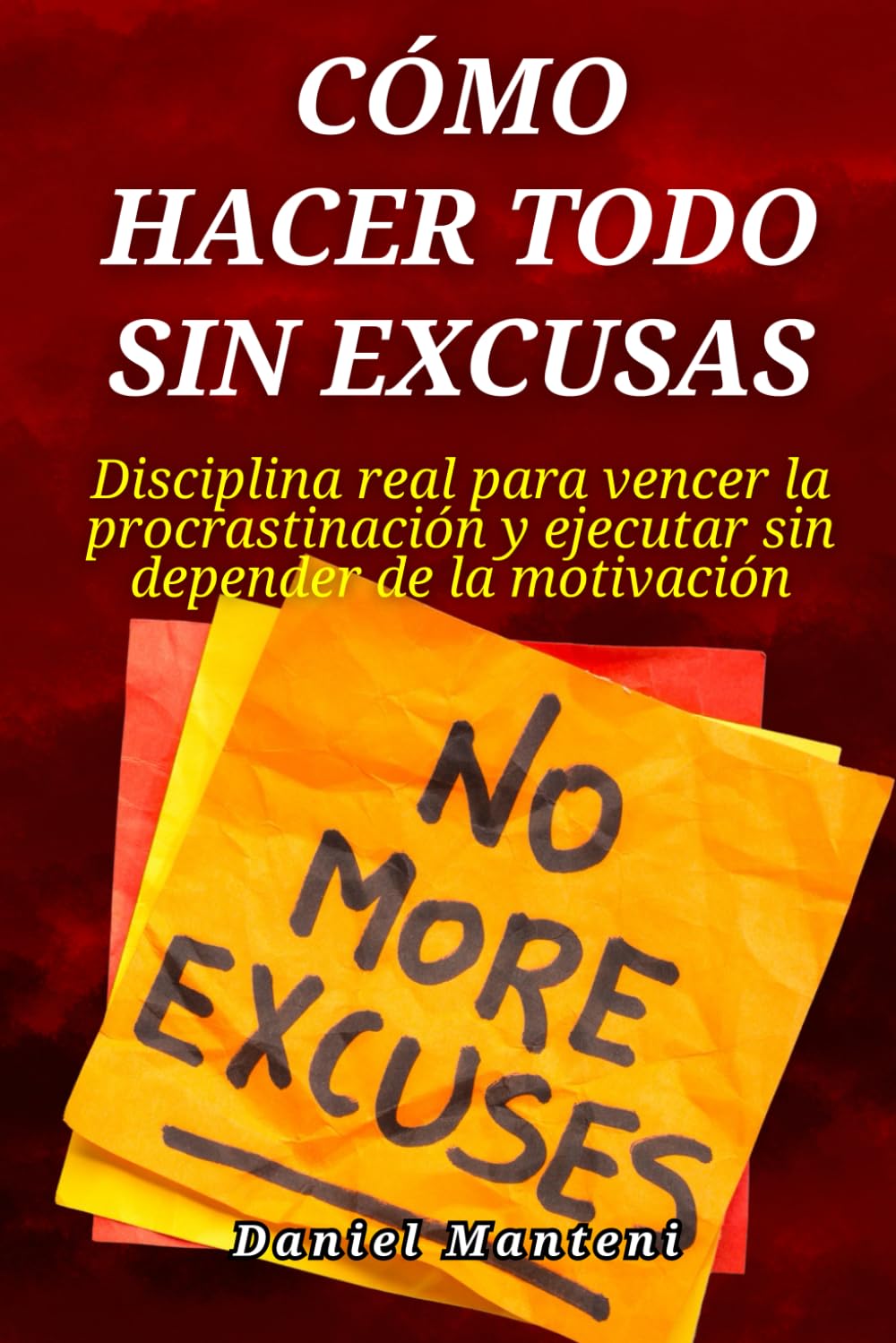 Cómo hacer todo sin excusas: Disciplina real para vencer la procrastinación y ejecutar sin depender de la motivación