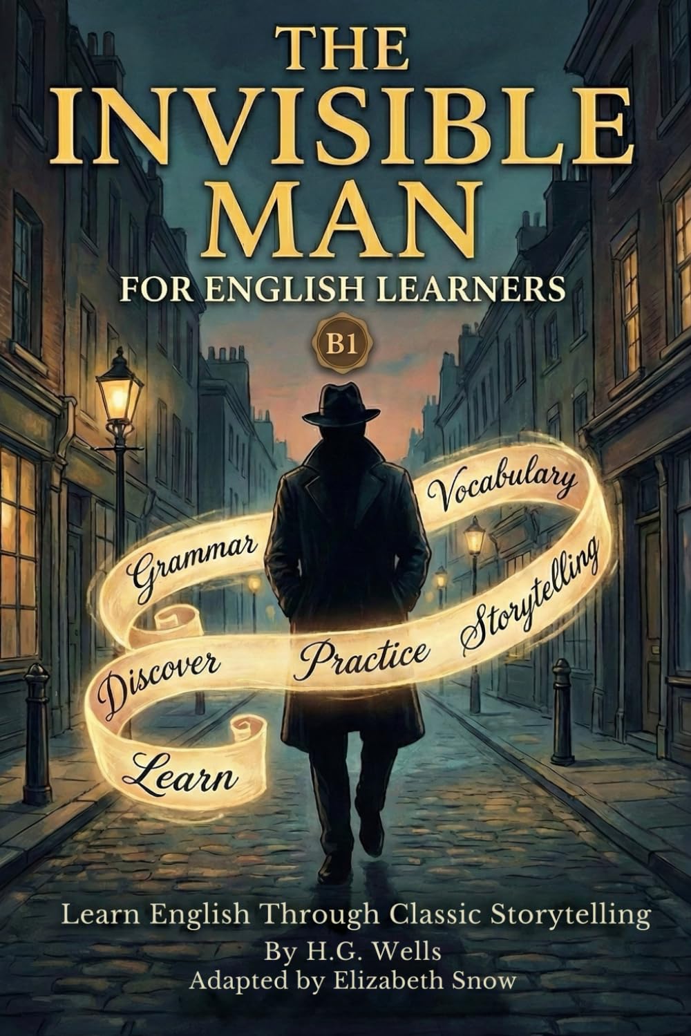 The Invisible Man for English Learners (B1 Level): A Graded Reader to Master Grammar, Vocabulary, and Speaking Skills Through Classic Storytelling
