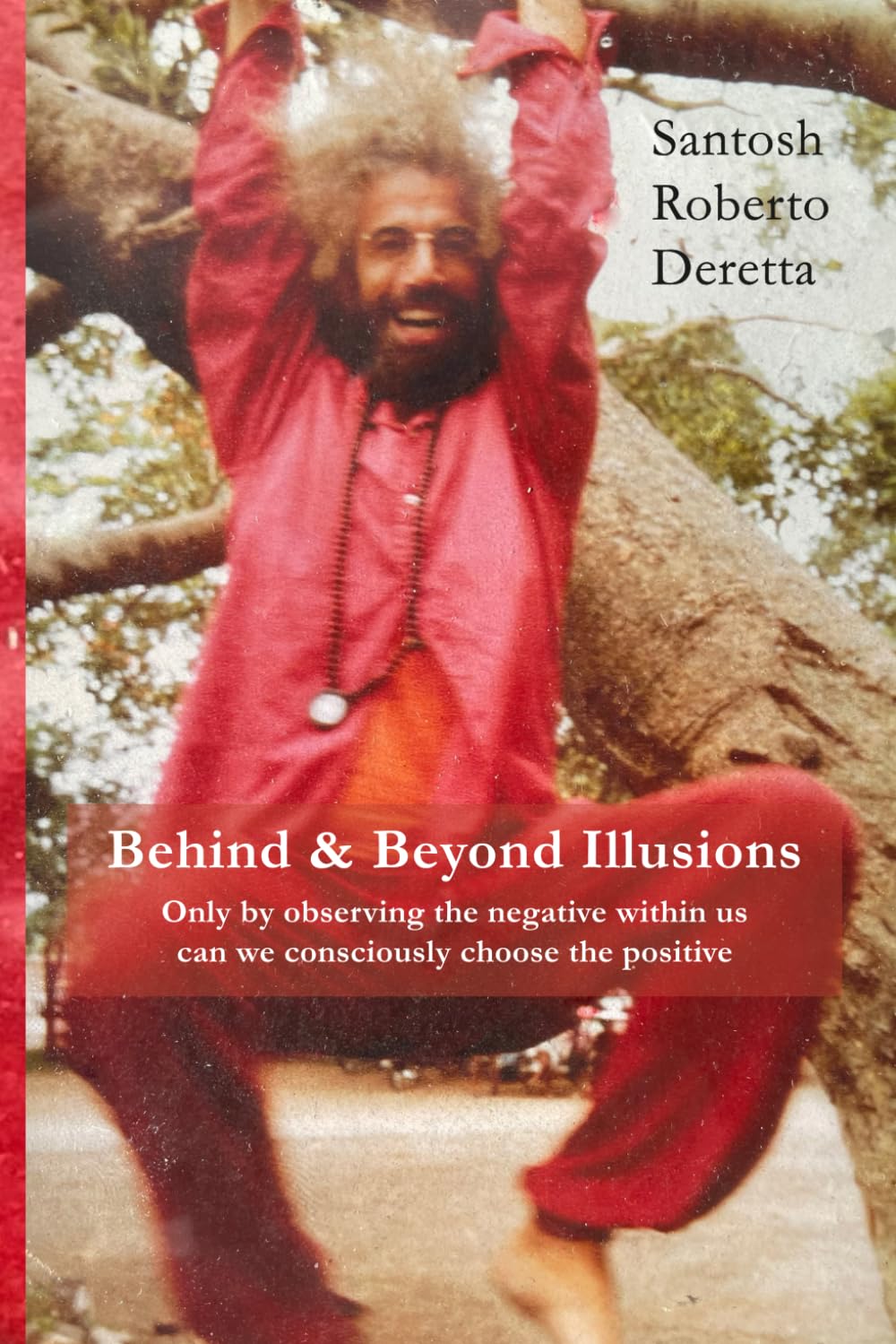 Behind & Beyond Illusions: Only by observing the negative within us can we consciously choose the positive
