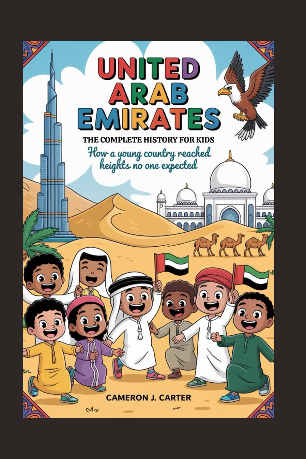 UNITED ARAB EMIRATES: The Complete History for Kids: How a young country reached heights no one expected: 40 (Collections of books on the histories of Asia Countries)
