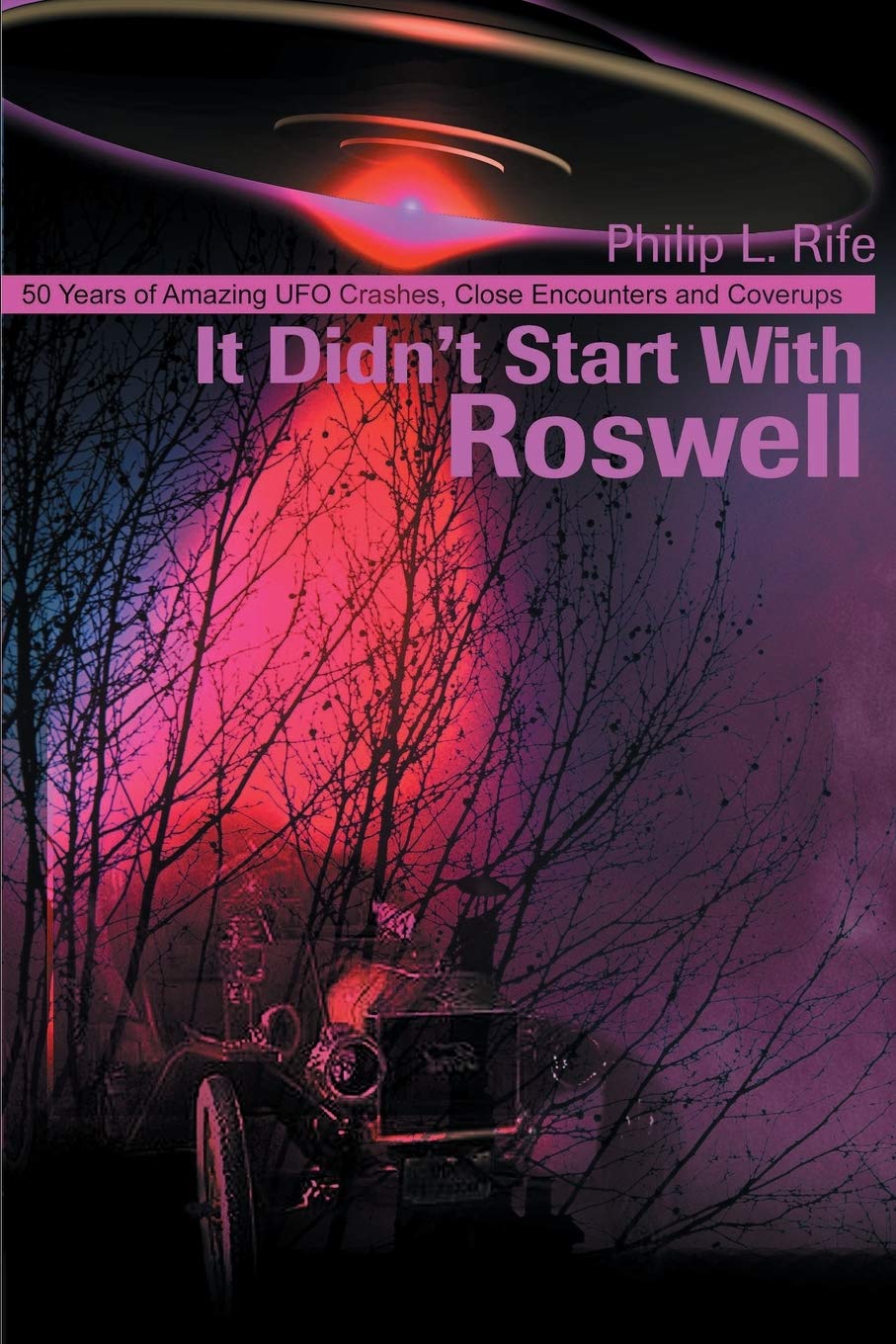 It Didn't Start With Roswell: 50 Years of Amazing UFO Crashes, Close Encounters and Coverups