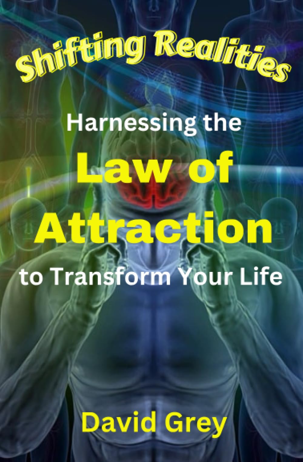 Shifting Realities: Harnessing the Law of Attraction to Transform Your Life