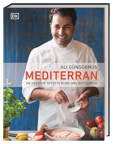 Mediterran: 100 kreative Rezepte rund ums Mittelmeer