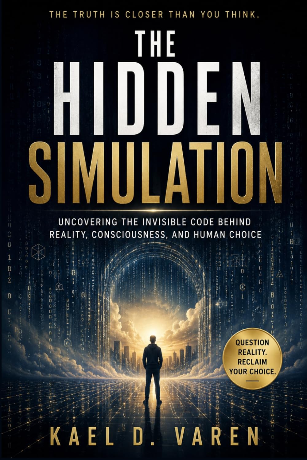 THE HIDDEN SIMULATION: Uncovering the Invisible Code Behind Reality, Consciousness, and Human Choice