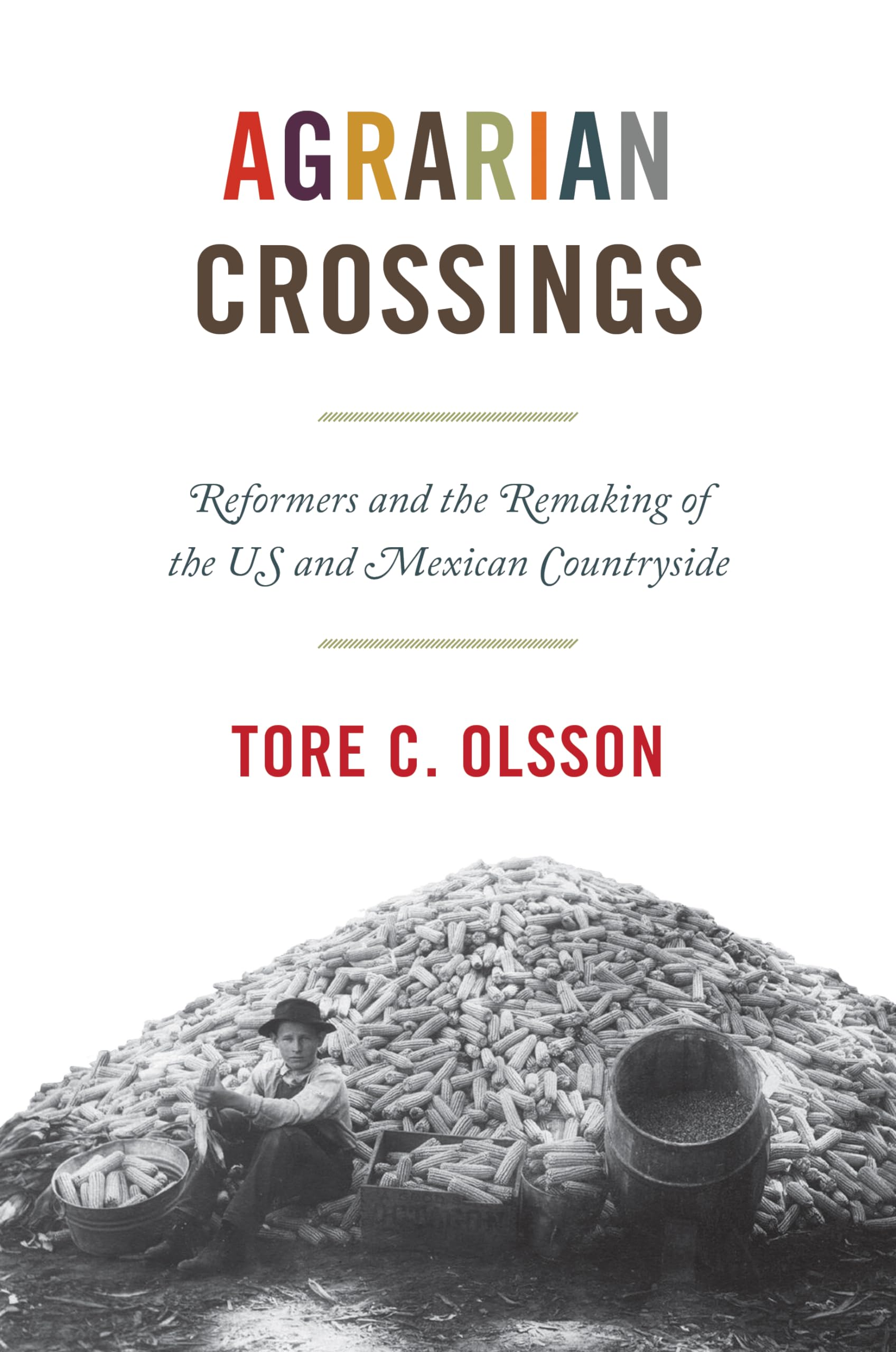 Agrarian Crossings: Reformers and the Remaking of the US and Mexican Countryside (America in the World)