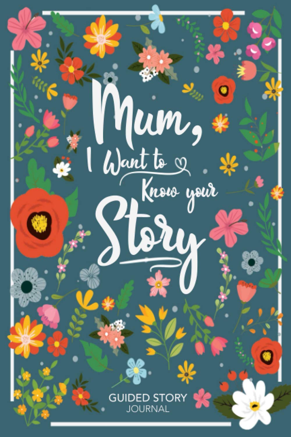 Mum, I Want To Know Your Story: A fun fill in the blank book for mum to share her adventures and life stories (The Story Of a Lifetime Books)