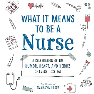 What It Means to Be a Nurse: A Celebration of the Humor, Heart, and Heroes of Every Hospital (What It Means Gift Series)