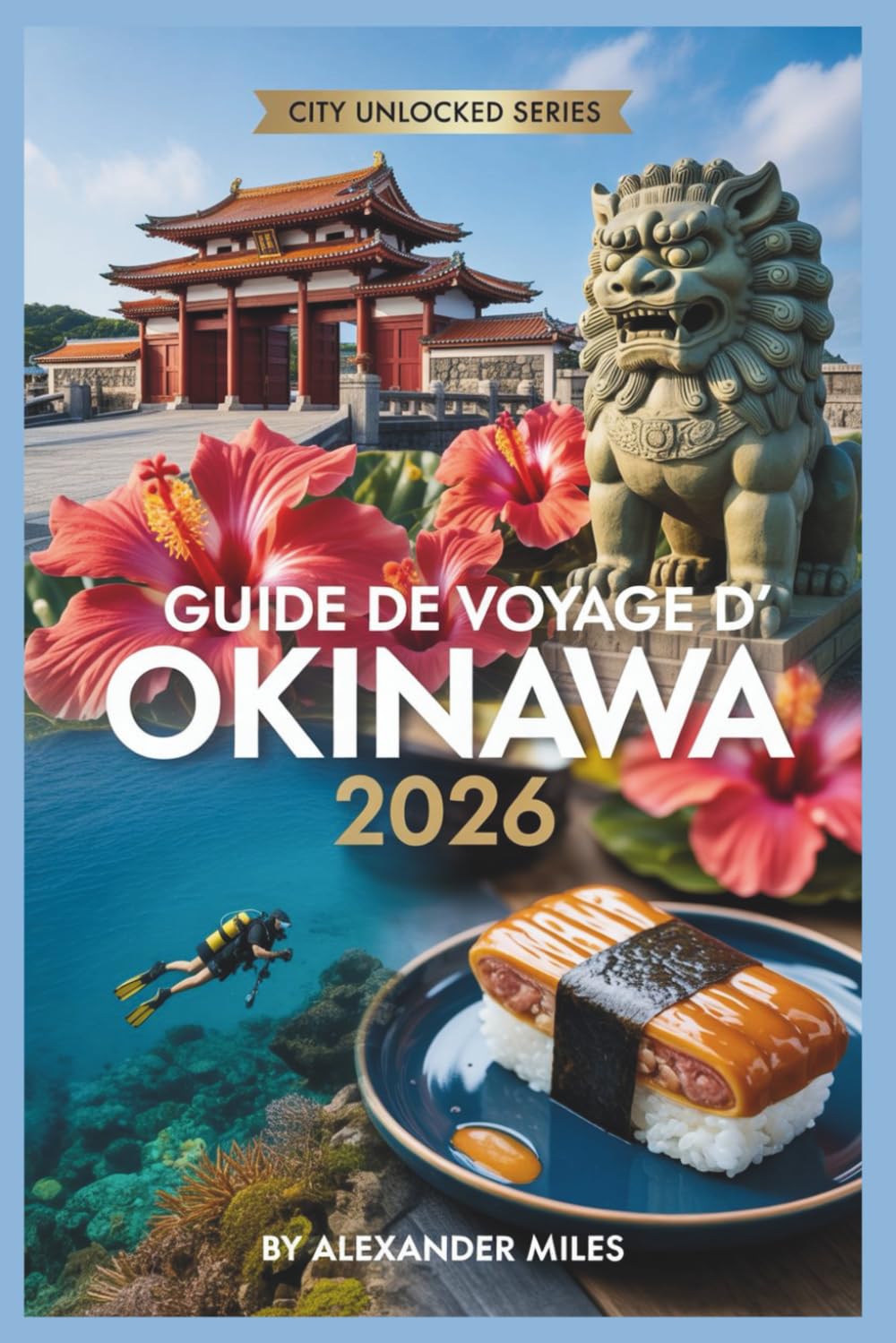 Guide de voyage d'Okinawa 2026: Guide complet des plages, de la culture, de la gastronomie et de la vie insulaire (Série City Unlocked)