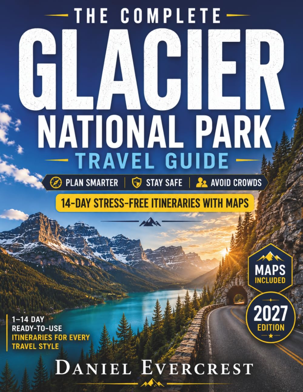 The Complete Glacier National Park Travel Guide: Everything You Need to Plan Smarter, Stay Safe, Avoid Crowds, Navigate Reservations and Enjoy 14-Day Stress-Free Glacier Itineraries with Maps
