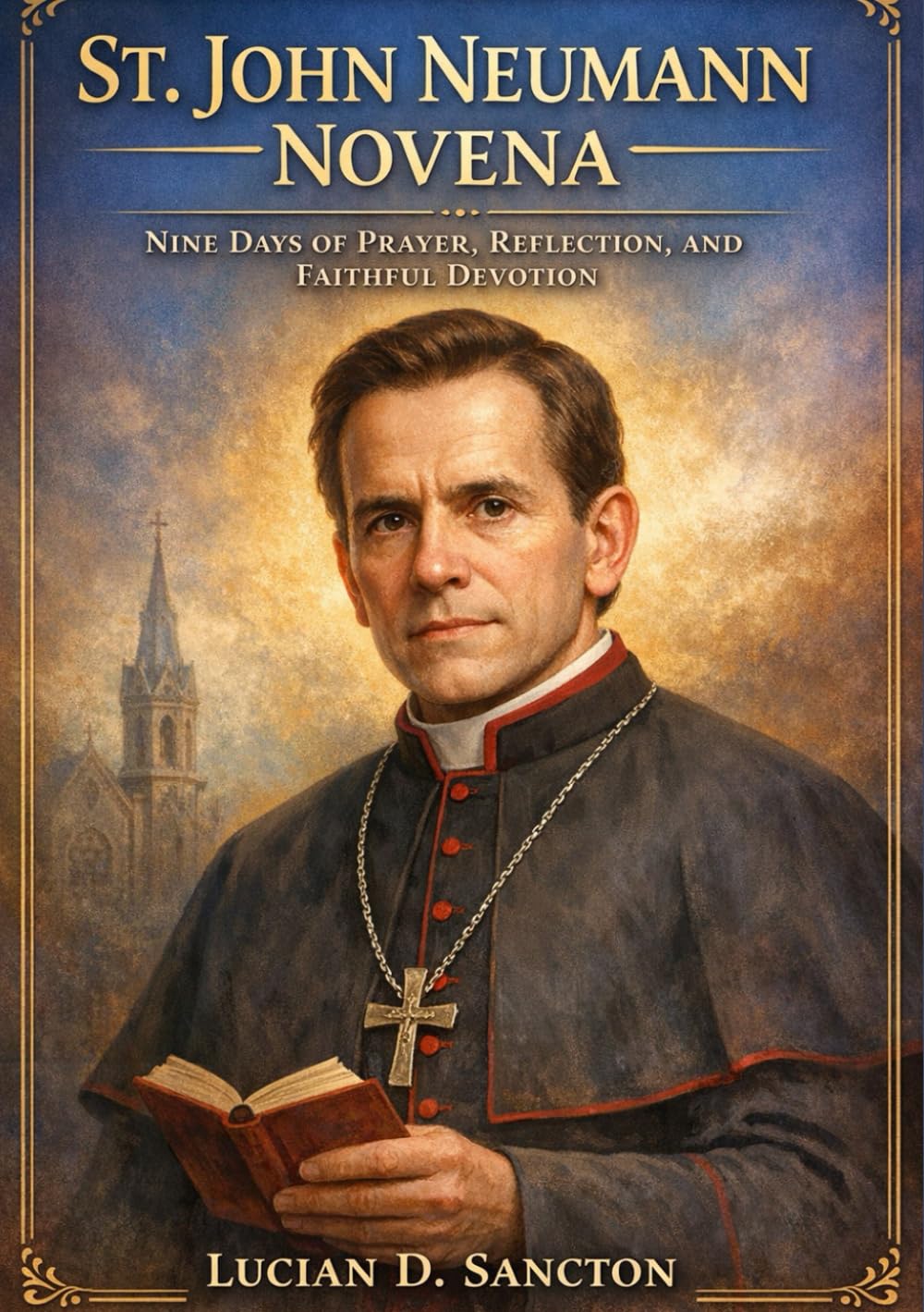 ST. JOHN NEUMANN NOVENA: NINE DAYS OF PRAYER, REFLECTION, AND FAITHFUL DEVOTION