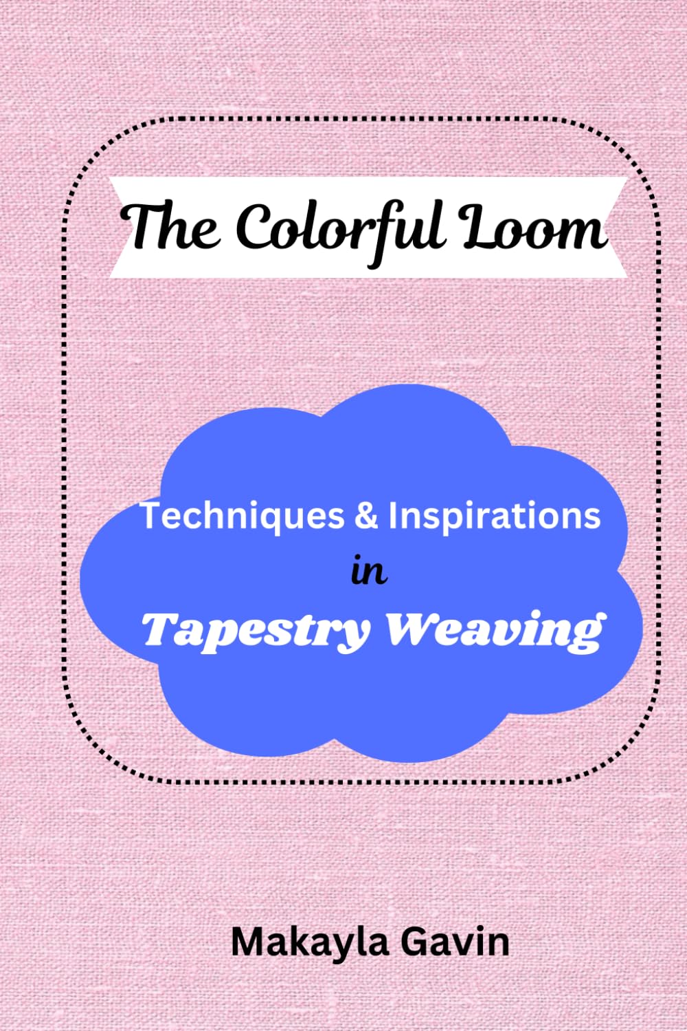 THE COLORFUL LOOM: Techniques and Inspirations in Tapestry Weaving