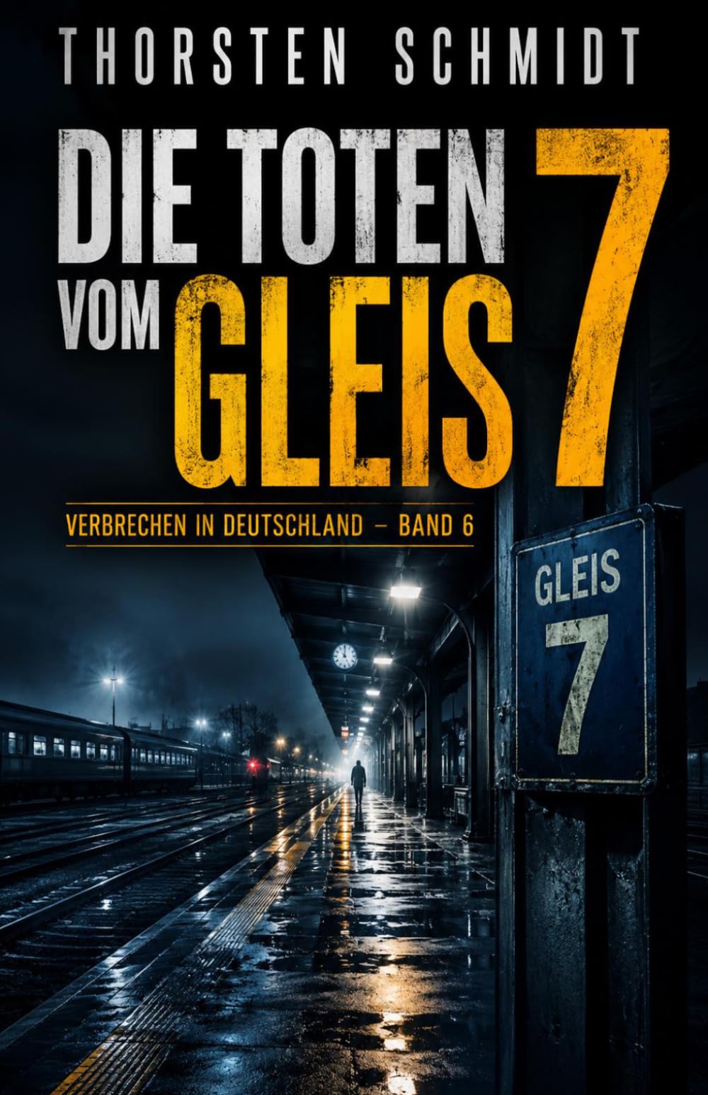 Die Toten vom Gleis 7: Ein deutscher Kriminalroman über ein verschwundenes Mädchen, alte Schuld und einen Bahnhof, der zu lange geschwiegen hat | Verbrechen in Deutschland – Band 6