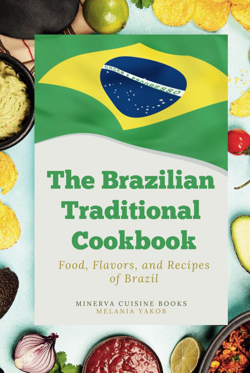 The Brazilian Traditional Cookbook: Food, Flavors, and Recipes of Brazil (Full Color Pictures)
