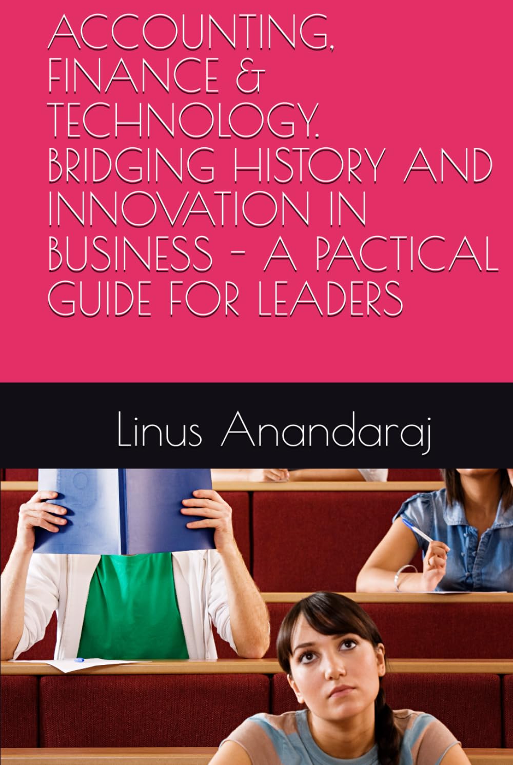 ACCOUNTING, FINANCE & TECHNOLOGY. BRIDGING HISTORY AND INNOVATION IN BUSINESS - A PACTICAL GUIDE FOR LEADERS