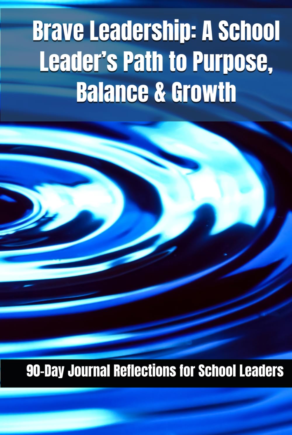 Brave Leadership: A School Leader’s Path to Purpose, Balance & Growth