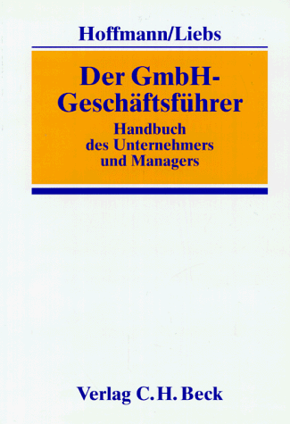 Der GmbH-Geschäftsführer: Handbuch für die Praxis des Unternehmers und Managers