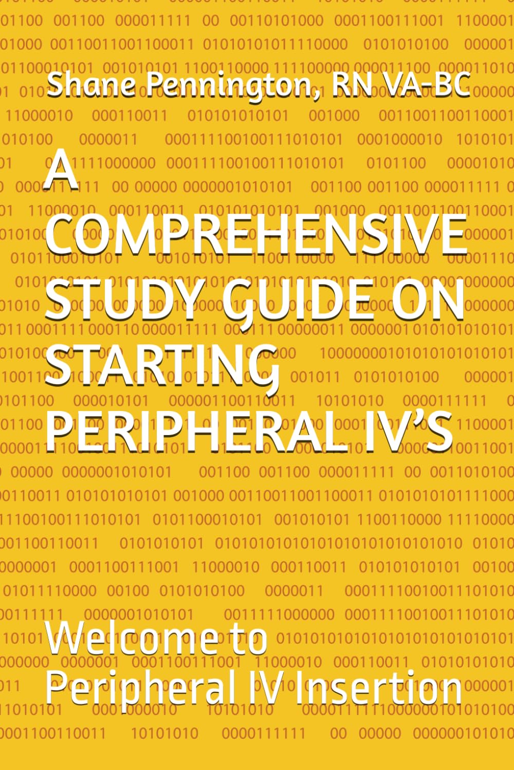 A COMPREHENSIVE STUDY GUIDE ON STARTING PERIPHERAL IV’S: Welcome to Peripheral IV Insertion