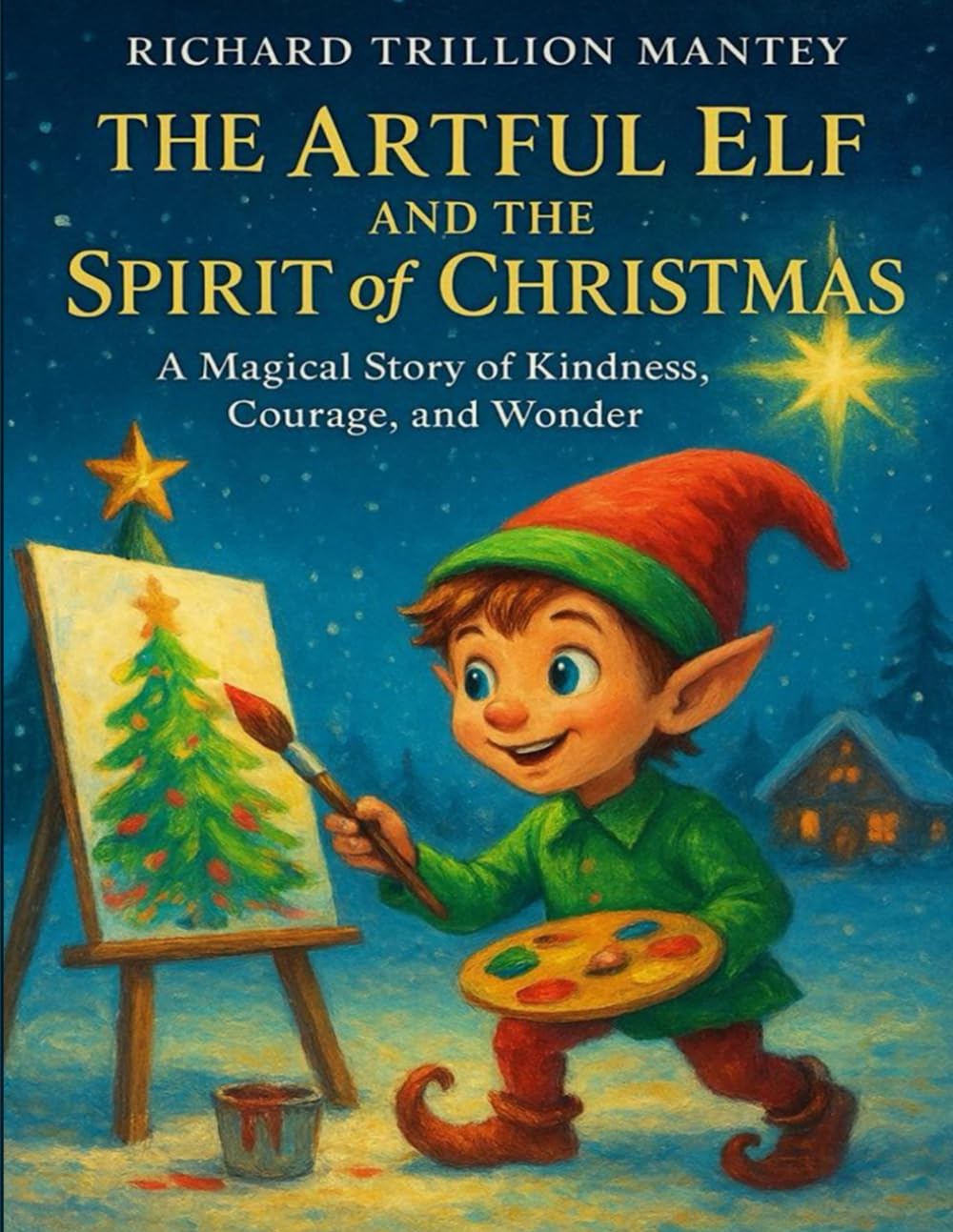 The Artful Elf And The Spirit Of Christmas: A Magical Story Of Kindness, Courage, And Wonder