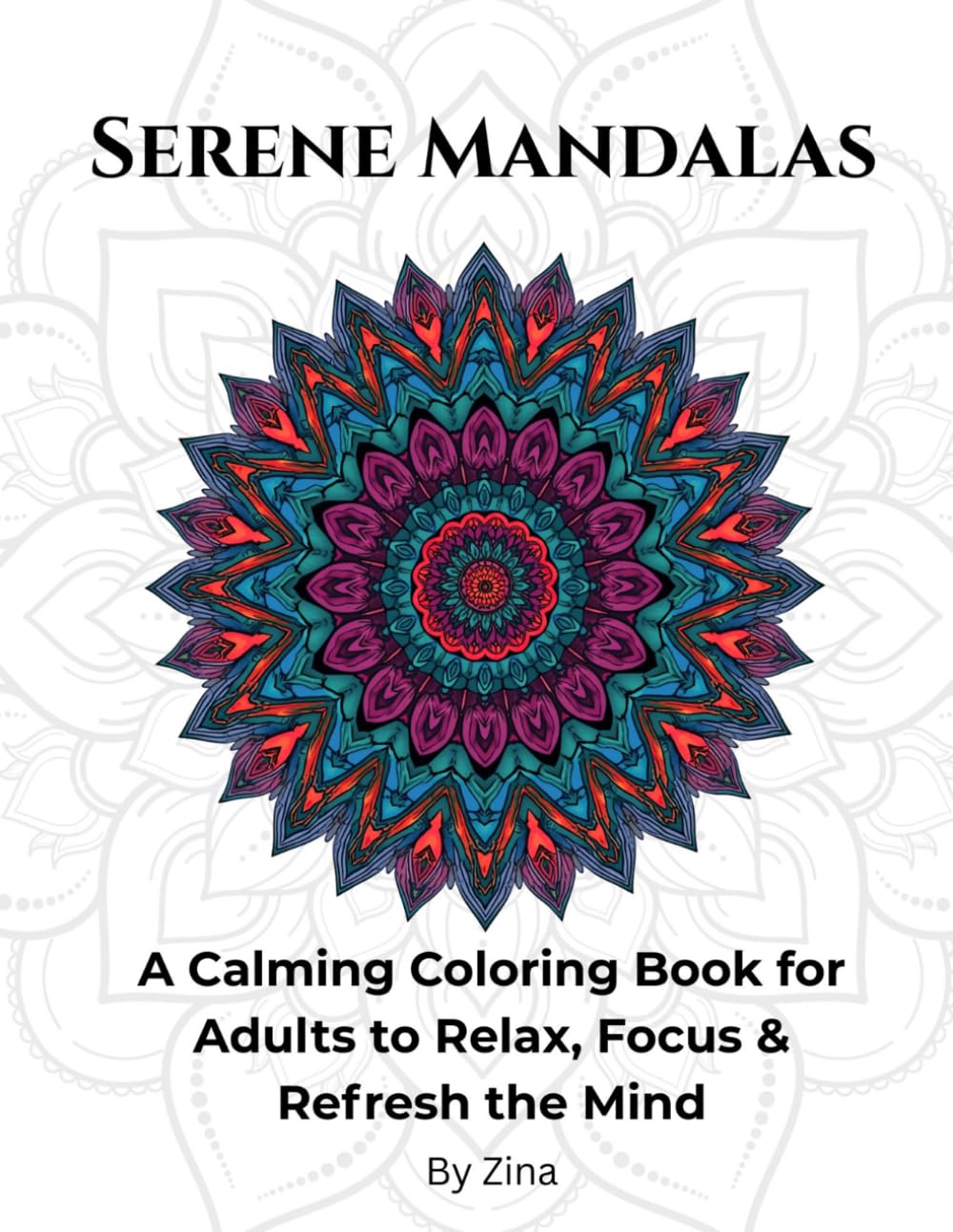 Serene Mandalas: A Calming Coloring Book for Adults to Relax, Focus & Refresh the Mind
