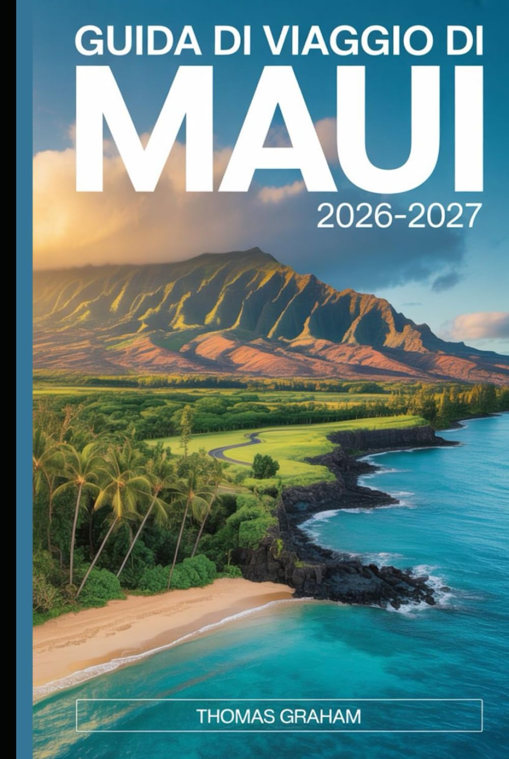 Guida di Viaggio di Maui 2026–2027: Una guida pratica per visitatori alla prima esperienza sulla strada per Hāna, Haleakalā National Park, Molokini ... intelligenti, dove alloggiare e consigli...