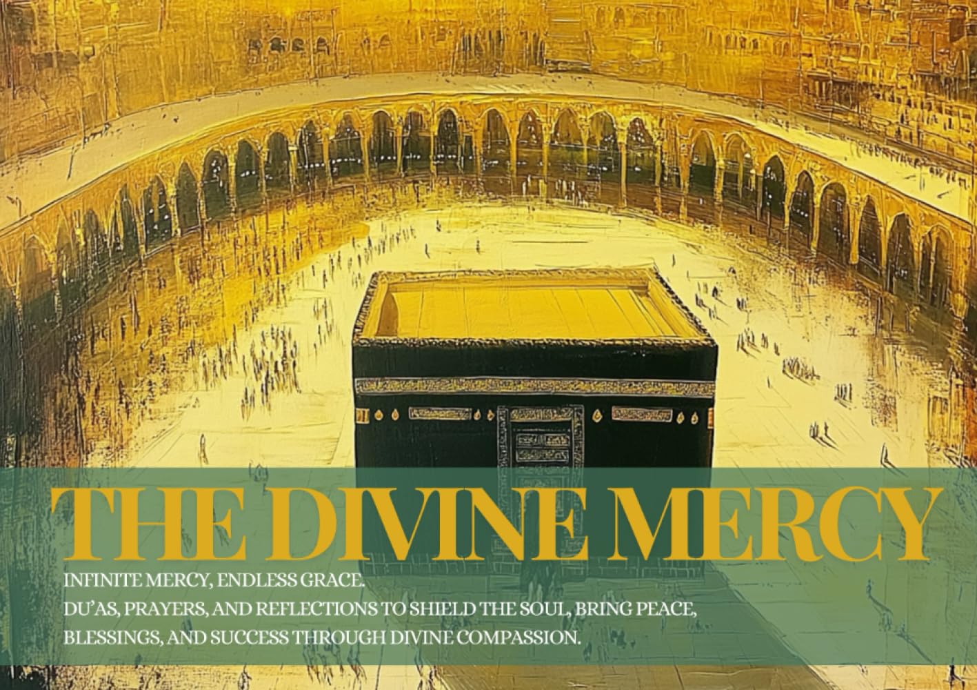 The Divine Mercy: Infinite Mercy, Endless Grace. Du’as, Prayers, and Reflections to Shield the Soul, Bring Peace, Blessings, and Success Through Divine Compassion.