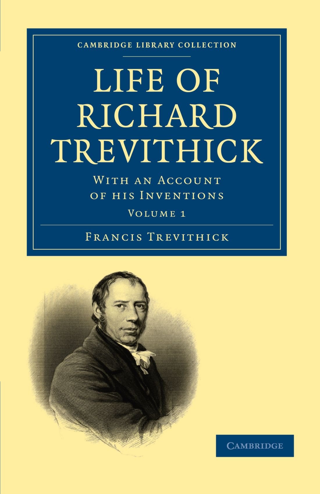 Life of Richard Trevithick, Volume 1: With an Account of his Inventions (Cambridge Library Collection - Technology)
