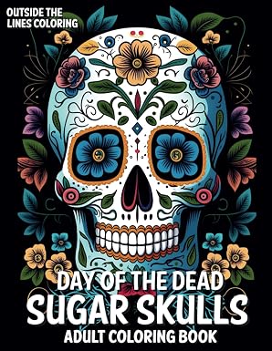 Day of the Dead Sugar Skulls Adult Coloring Book: 50 Fun and Unique Drawings of Dia de los Muertos Sugar Skulls and Calaveras for Adults and Teens to ... for Adults by Outside The Lines Coloring)