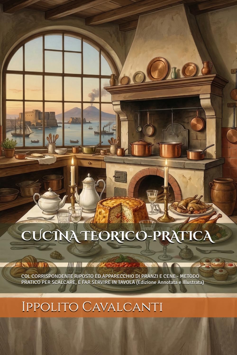 CUCINA TEORICO-PRATICA: COL CORRISPONDENTE RIPOSTO ED APPARECCHIO DI PRANZI E CENE - METODO PRATICO PER SCALCARE, E FAR SERVIRE IN TAVOLA (Edizione Annotata e Illustrata)