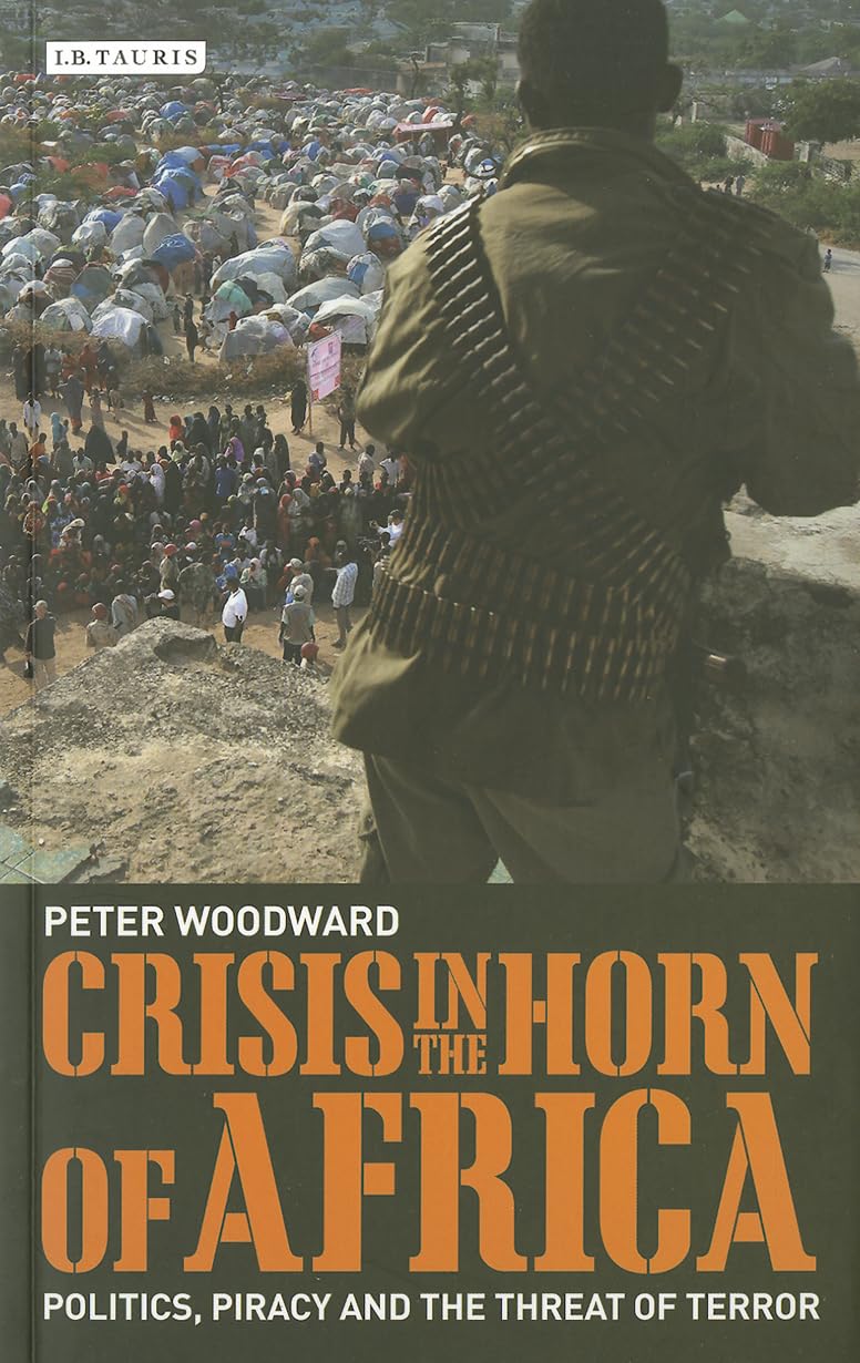Crisis in the Horn of Africa: Politics, Piracy and The Threat of Terror (International Library of African Studies)