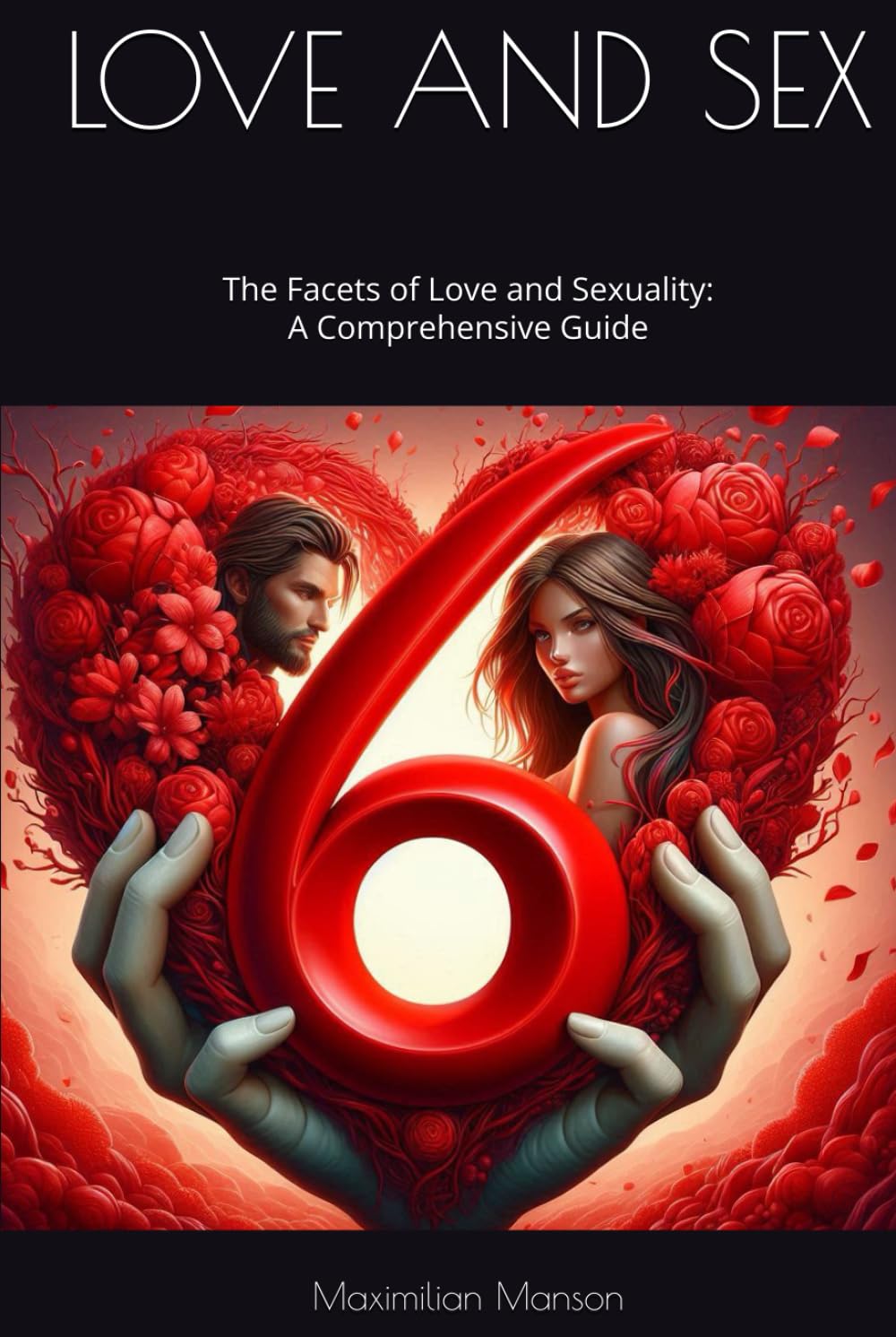 LOVE AND SEX: The Facets of Love and Sexuality: A Comprehensive Guide