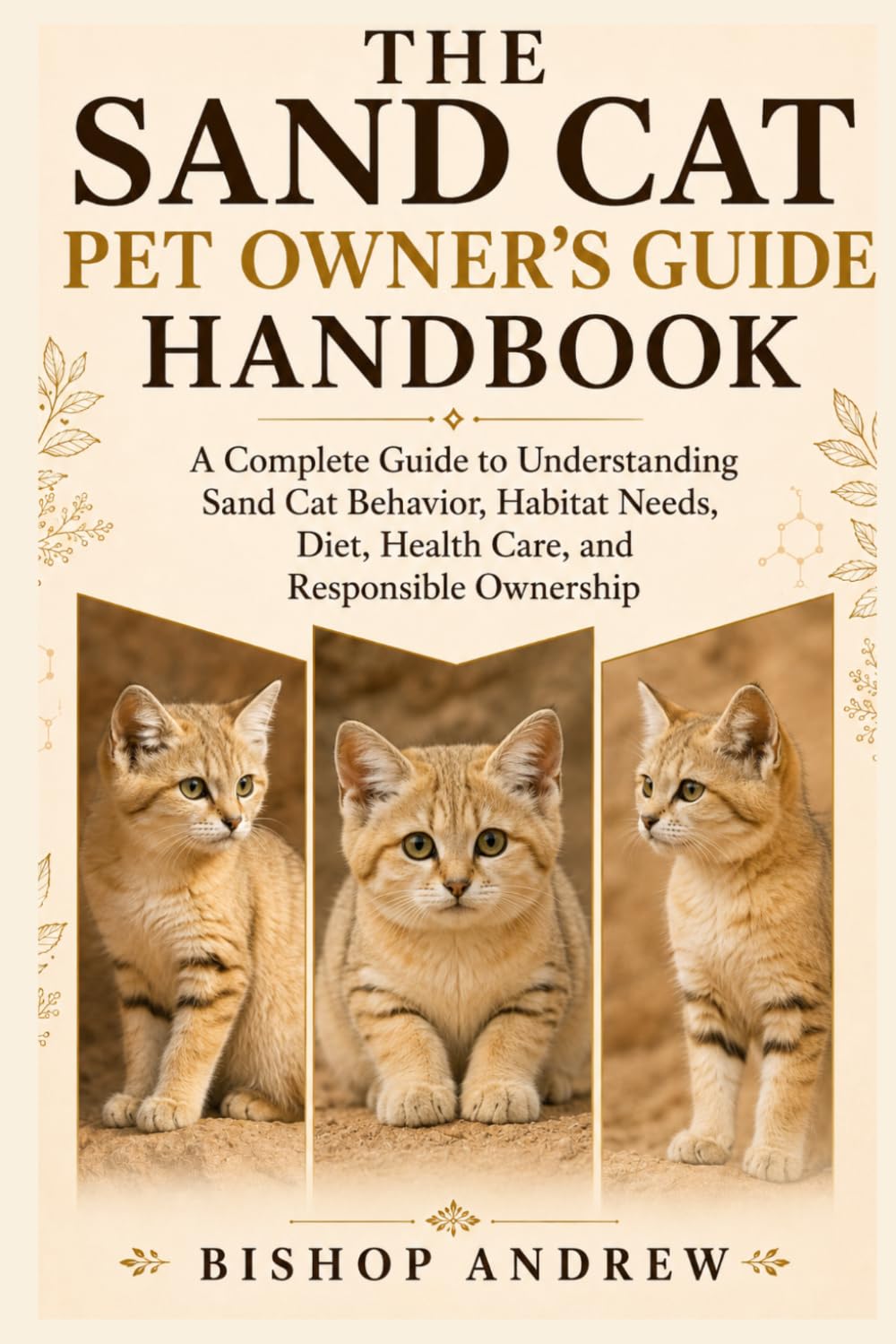 The Sand Cat Pet Owner’s Guide Handbook: A Complete Guide to Understanding Sand Cat Behavior, Habitat Needs, Diet, Health Care, and Responsible Ownership