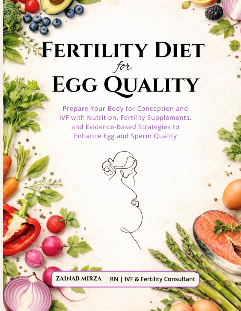 Fertility Diet for Egg Quality: Prepare Your Body for Conception and IVF with Nutrition, Fertility Supplements, and Evidence-Based Strategies to Enhance Egg and Sperm Quality