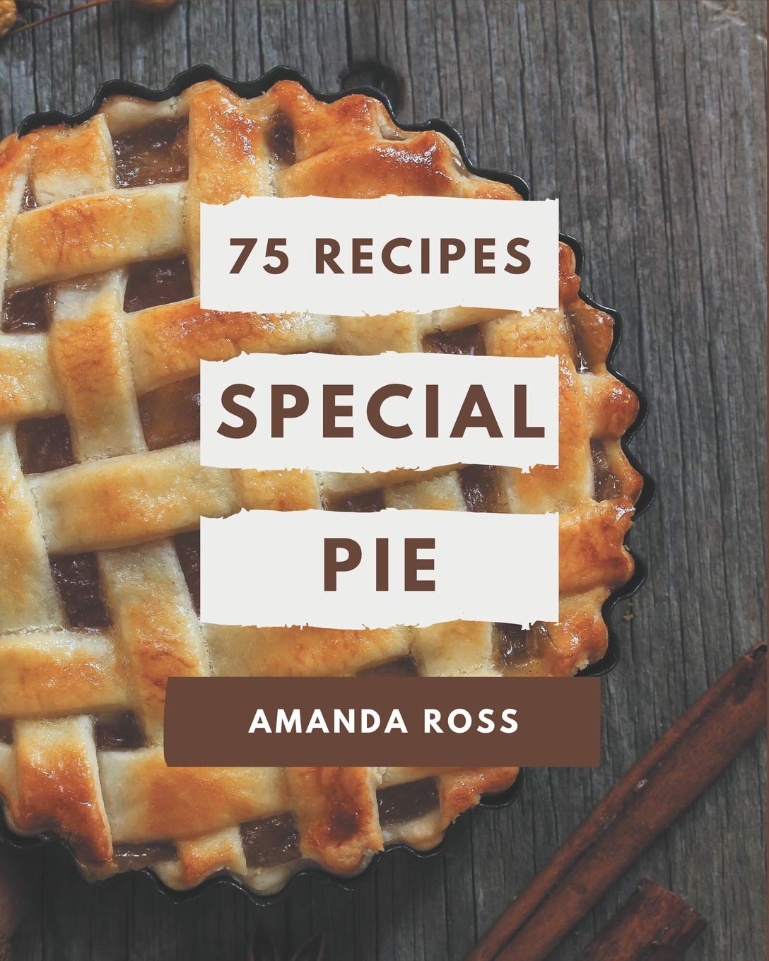 75 Special Pie Recipes: Save Your Cooking Moments with Pie Cookbook!