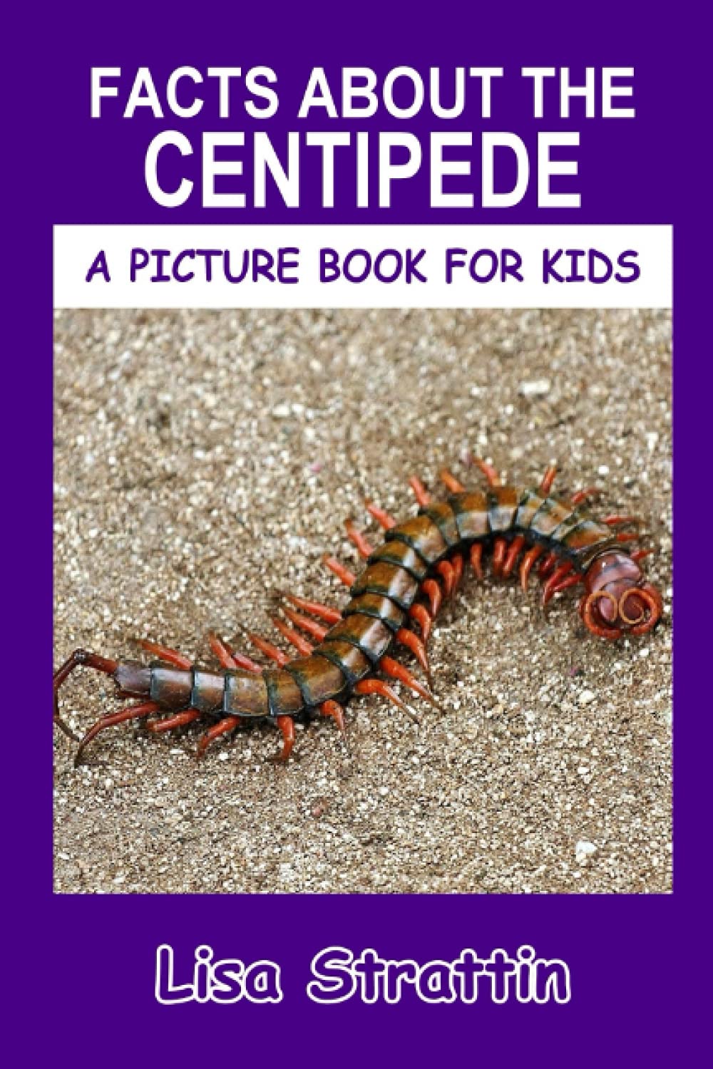 Facts About the Centipede (A Picture Book For Kids)