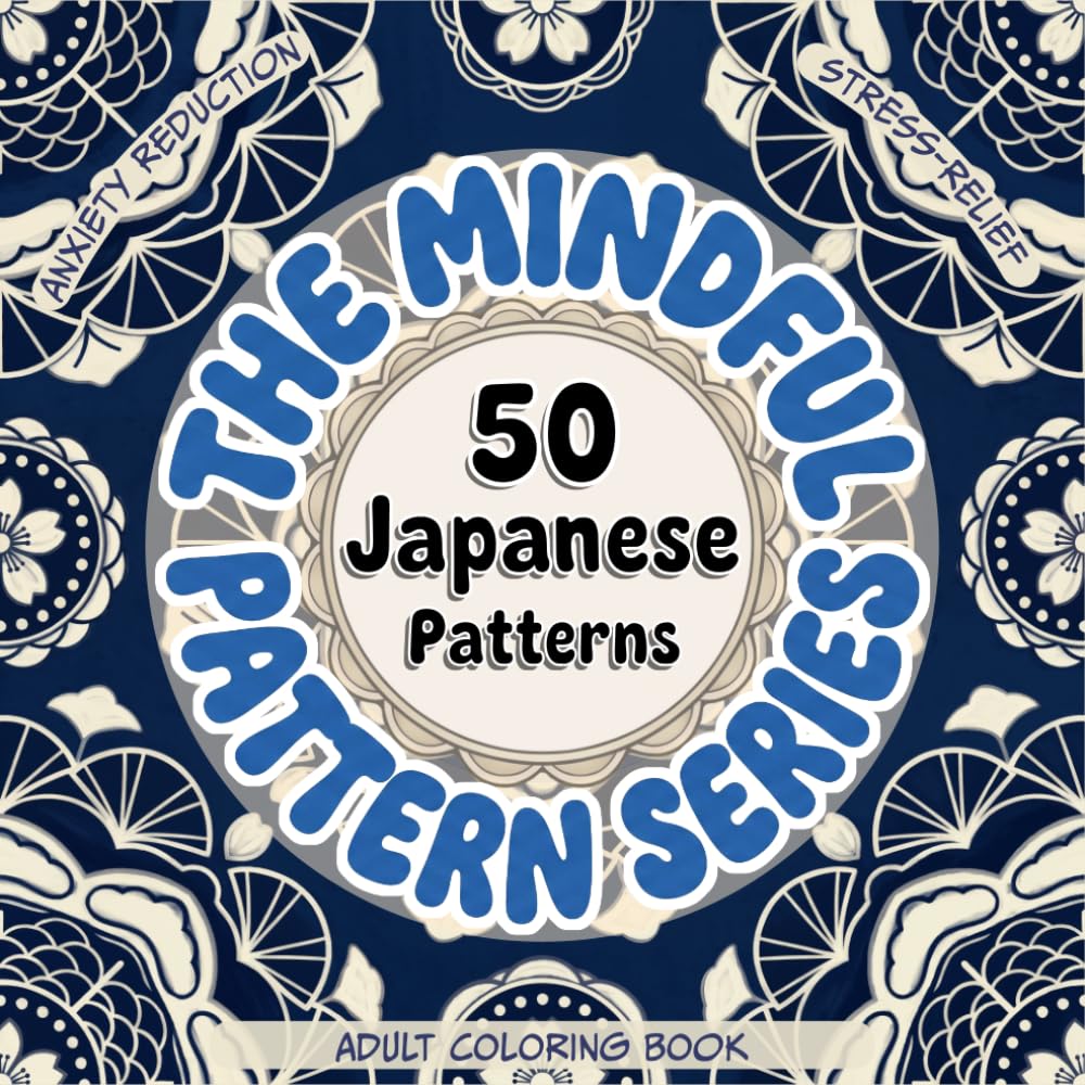 The Mindful Pattern Adult Coloring Book: 50 Japanese Patterns for Stress Relief, Anxiety Reduction, and Restoring Zen