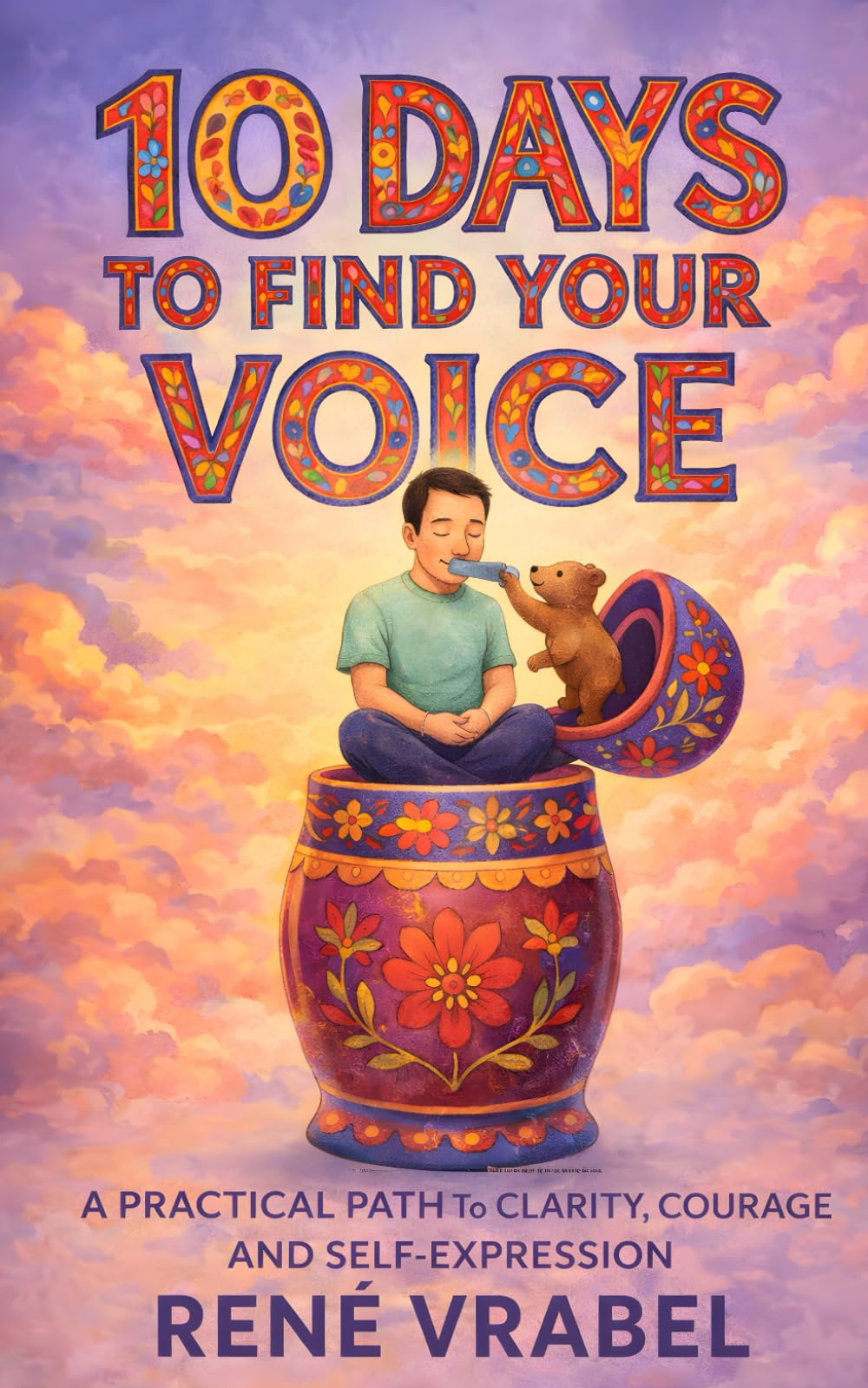 10 Days to Find Your Voice: A practical path to clarity, courage and self expression